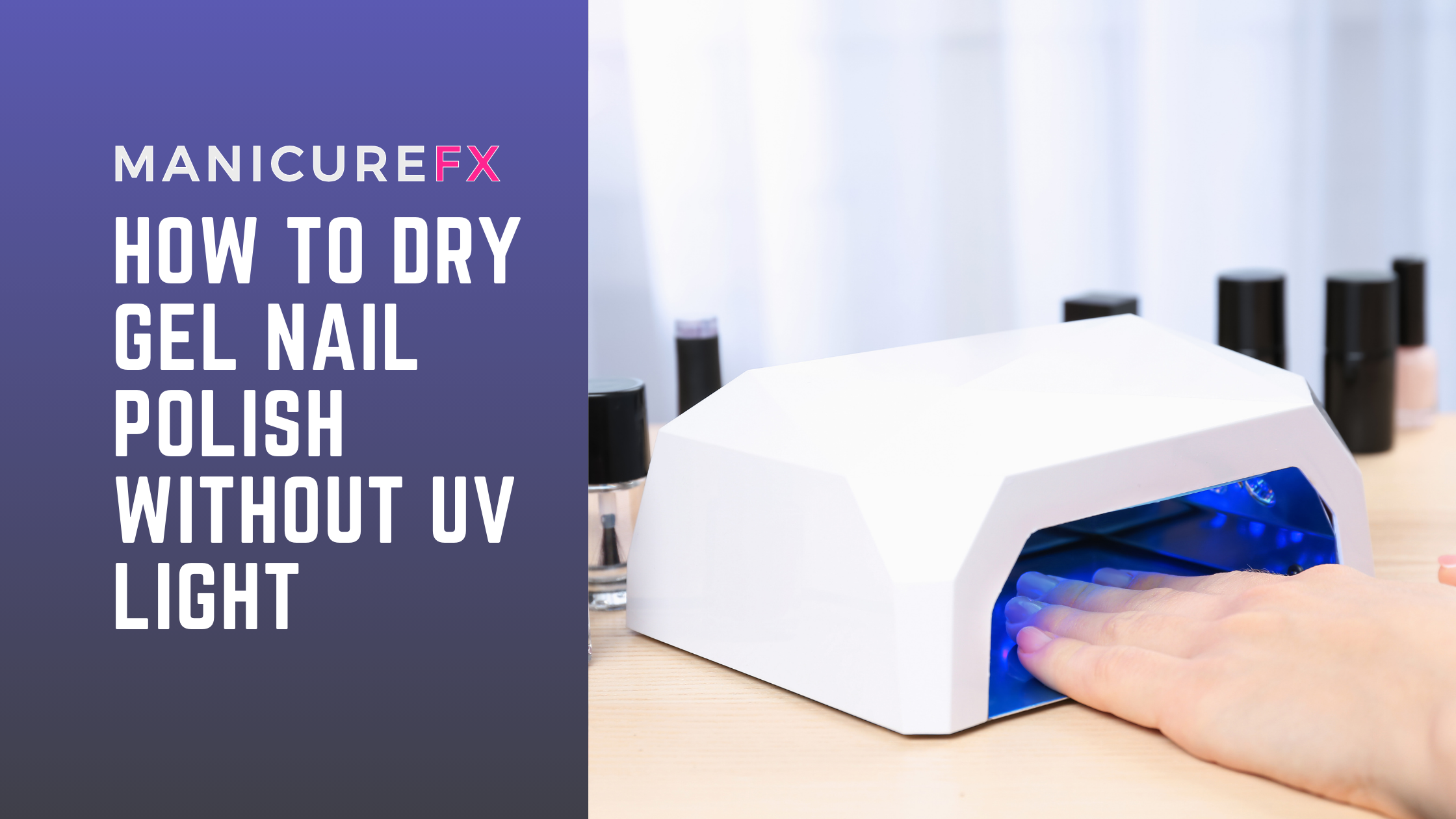 How to Dry Gel Nail Polish Without UV Light ManicureFX