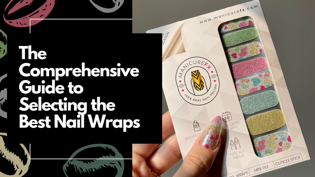 The Comprehensive Guide to Selecting the Best Nail Wraps