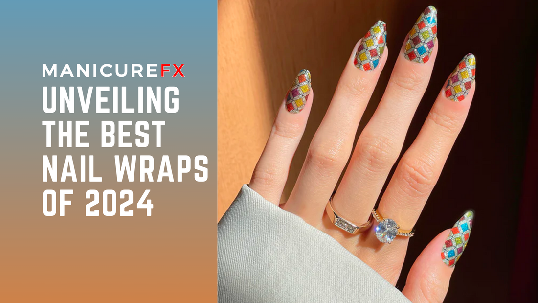 Unveiling the Best Nail Wraps of 2024: A Comprehensive Guide to the Perfect Manicure Featuring ManicureFX